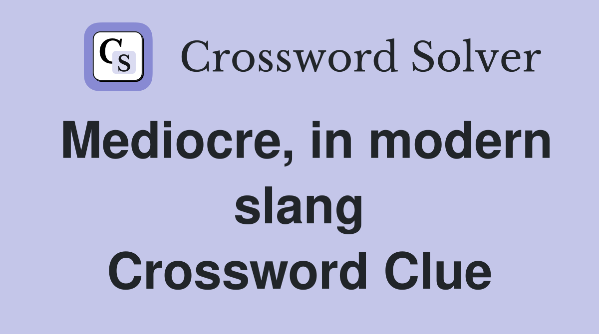 Mediocre in modern slang Crossword Clue Answers Crossword Solver
